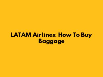 LATAM Airlines: How To Buy Baggage