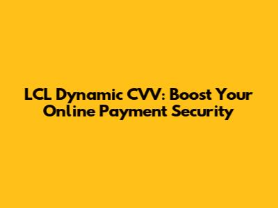 LCL Dynamic CVV: Boost Your Online Payment Security