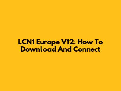 LCN1 Europe V12: How To Download And Connect