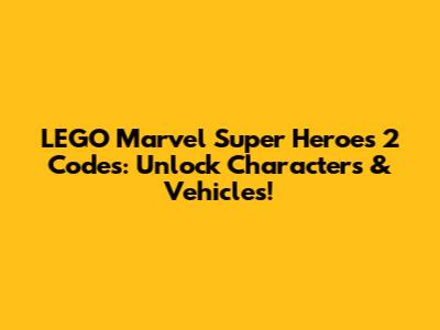 LEGO Marvel Super Heroes 2 Codes: Unlock Characters & Vehicles!