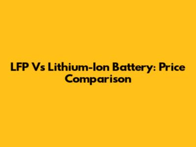 LFP Vs Lithium-Ion Battery: Price Comparison