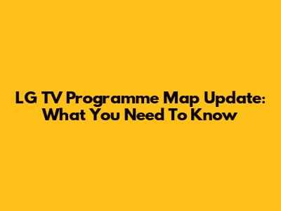 LG TV Programme Map Update: What You Need To Know