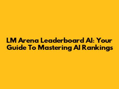 LM Arena Leaderboard AI: Your Guide To Mastering AI Rankings