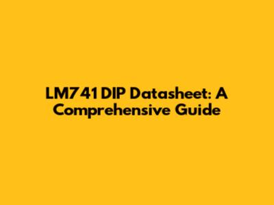 LM741 DIP Datasheet: A Comprehensive Guide
