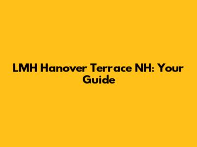 LMH Hanover Terrace NH: Your Guide