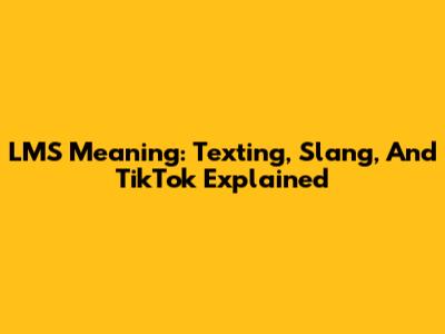 LMS Meaning: Texting, Slang, And TikTok Explained