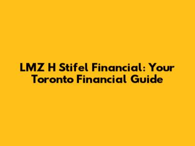 LMZ H Stifel Financial: Your Toronto Financial Guide