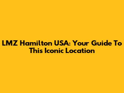 LMZ Hamilton USA: Your Guide To This Iconic Location