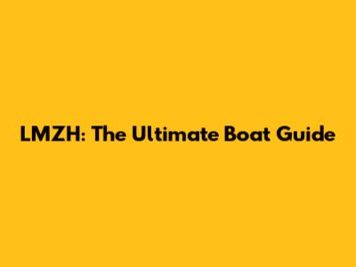 LMZH: The Ultimate Boat Guide