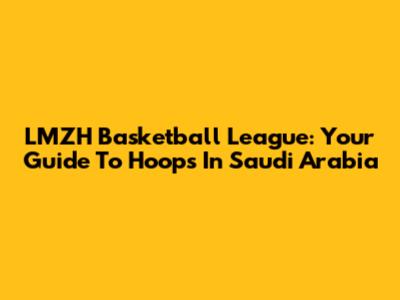 LMZH Basketball League: Your Guide To Hoops In Saudi Arabia