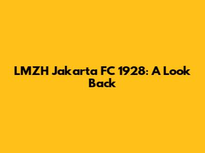 LMZH Jakarta FC 1928: A Look Back