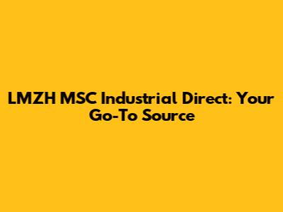 LMZH MSC Industrial Direct: Your Go-To Source