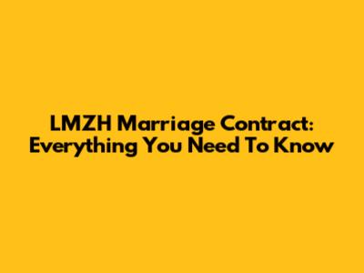 LMZH Marriage Contract: Everything You Need To Know