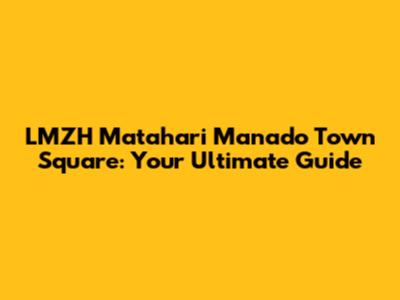 LMZH Matahari Manado Town Square: Your Ultimate Guide