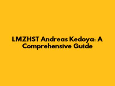 LMZHST Andreas Kedoya: A Comprehensive Guide