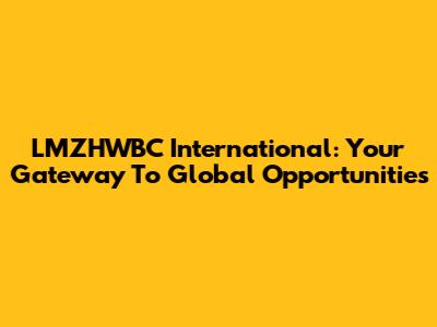 LMZHWBC International: Your Gateway To Global Opportunities