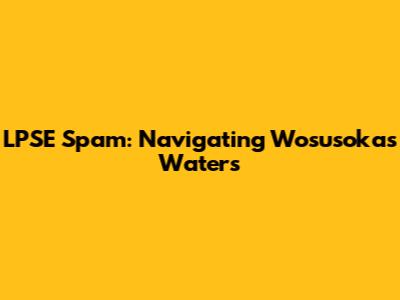LPSE Spam: Navigating Wosusokas' Waters