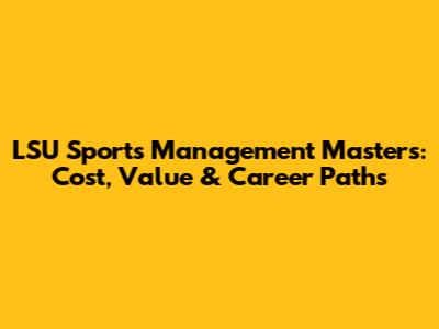 LSU Sports Management Masters: Cost, Value & Career Paths