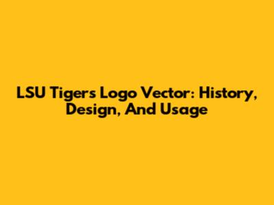 LSU Tigers Logo Vector: History, Design, And Usage