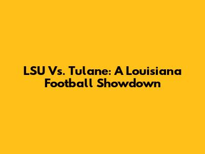 LSU Vs. Tulane: A Louisiana Football Showdown