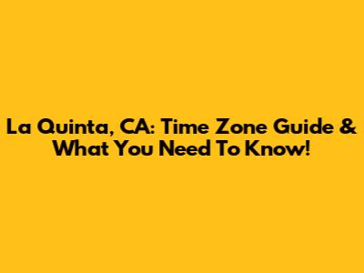 La Quinta, CA: Time Zone Guide & What You Need To Know!