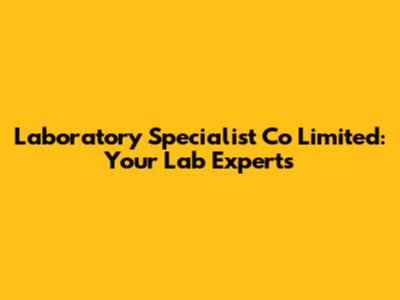 Laboratory Specialist Co Limited: Your Lab Experts