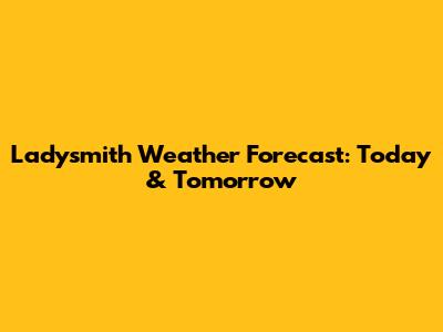 Ladysmith Weather Forecast: Today & Tomorrow