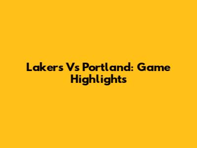 Lakers Vs Portland: Game Highlights