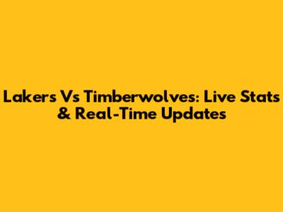 Lakers Vs Timberwolves: Live Stats & Real-Time Updates