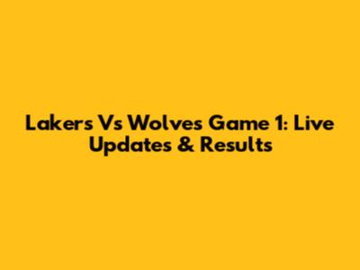 Lakers Vs Wolves Game 1: Live Updates & Results