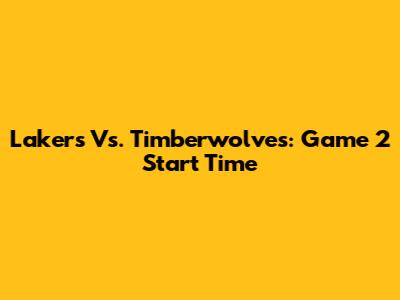 Lakers Vs. Timberwolves: Game 2 Start Time