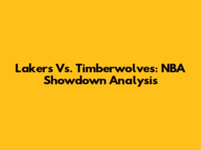 Lakers Vs. Timberwolves: NBA Showdown Analysis