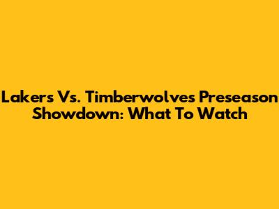Lakers Vs. Timberwolves Preseason Showdown: What To Watch
