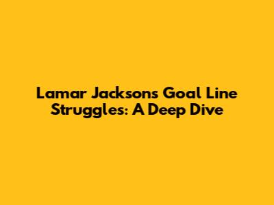 Lamar Jackson's Goal Line Struggles: A Deep Dive