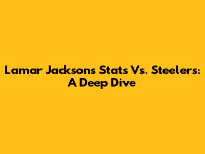 Lamar Jackson's Stats Vs. Steelers: A Deep Dive