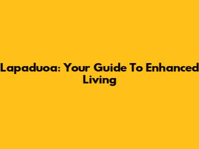 Lapaduoa: Your Guide To Enhanced Living