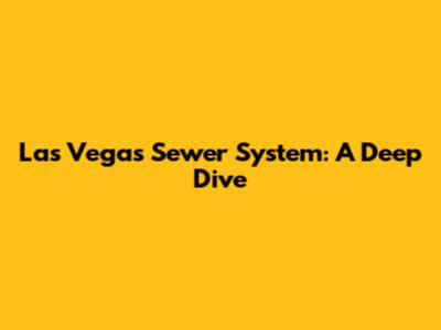 Las Vegas Sewer System: A Deep Dive