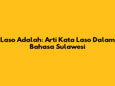 Laso Adalah: Arti Kata Laso Dalam Bahasa Sulawesi