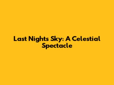 Last Night's Sky: A Celestial Spectacle