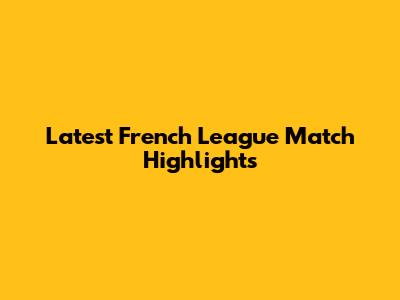 Latest French League Match Highlights