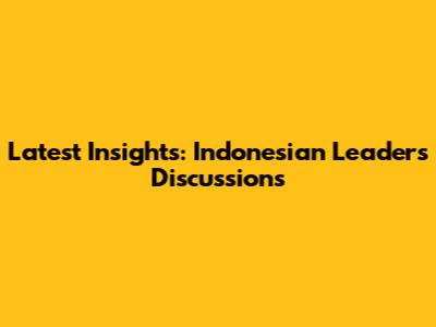 Latest Insights: Indonesian Leaders' Discussions