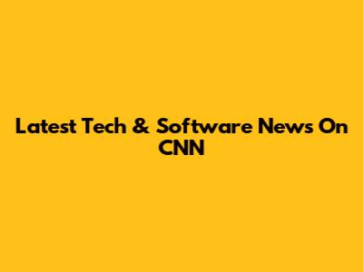 Latest Tech & Software News On CNN