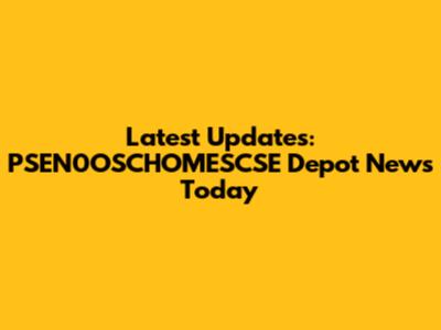 Latest Updates: PSEN0OSCHOMESCSE Depot News Today