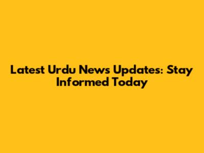 Latest Urdu News Updates: Stay Informed Today