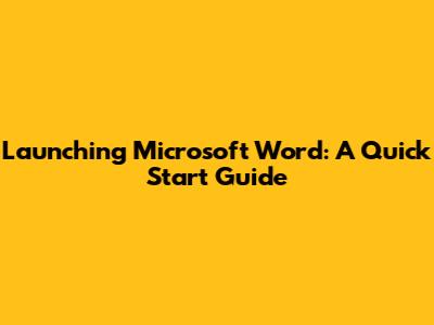 Launching Microsoft Word: A Quick Start Guide