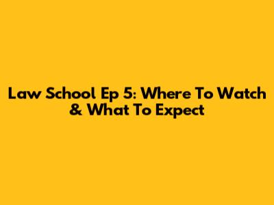 Law School Ep 5: Where To Watch & What To Expect