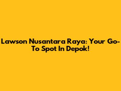 Lawson Nusantara Raya: Your Go-To Spot In Depok!