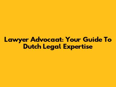 Lawyer Advocaat: Your Guide To Dutch Legal Expertise