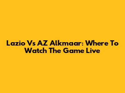 Lazio Vs AZ Alkmaar: Where To Watch The Game Live
