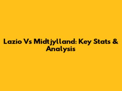 Lazio Vs Midtjylland: Key Stats & Analysis